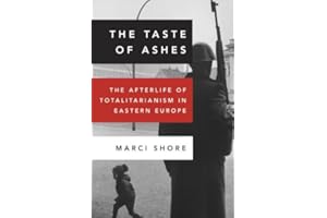 The Taste of Ashes: The Afterlife of Totalitarianism in Eastern Europe
