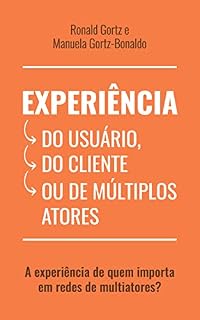 Livro Experiência do Usuário, do Cliente ou de Múltiplos Atores: A experiência de quem importa em redes de multiatores?