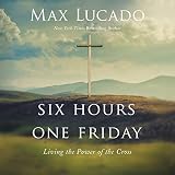 Six Hours One Friday: Living the Power of the Cross by 