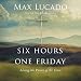 Six Hours One Friday: Living the Power of the Cross by 