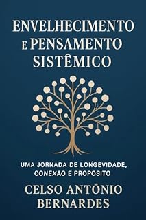 Livro ENVELHECIMENTO E PENSAMENTO SISTÊMICO: UMA JORNADA DE LONGEVIDADE CONEXÃO E PROPÓSITO