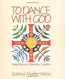 To Dance With God: Family Ritual and Community Celebration by Gertrud Mueller Nelson