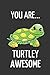 You Are Turtley Awesome: Funny Turtle Valentines Day Gift ~ Lined Notebook To Write In by Yellow Bear Publishing