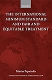 The International Minimum Standard and Fair and Equitable Treatment (Oxford Monographs in International Law)