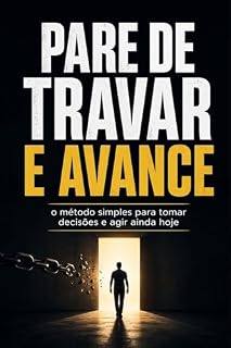 Livro PARE DE TRAVAR E AVANCE: Método simples para tomar decisões e agir ainda hoje