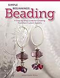 Simple Beginnings: Beading: A Step-by-Step Guide for Creating Your Own Custom Jewelry (Design Originals) Beginner-Friendly, Intermediate, & Advanced Projects for Bracelets, Necklaces, & Earrings by Suzann Sladcik Wilson