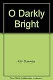 Front cover for the book O darkly bright by John Summers