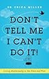 Don't Tell Me I Can't Do It!: Living Audaciously in the Here and Now