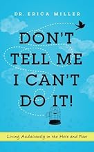 Don't Tell Me I Can't Do It!: Living Audaciously in the Here and Now