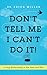 Don't Tell Me I Can't Do It!: Living Audaciously in the Here and Now - Book by Dr. Erica Miller