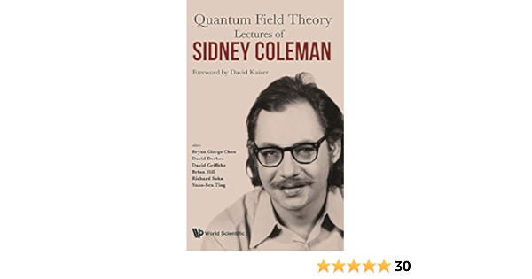 Lectures Of Sidney Coleman On Quantum Field Theory Foreword By David Kaiser Coleman Sidney David Derbes Yuan Sen Ting Bryan Gin Ge Chen Richard Sohn David Griffiths Brian Hill David Kaiser Amazon Com