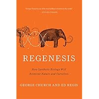 Regenesis: How Synthetic Biology Will Reinvent Nature and Ourselves