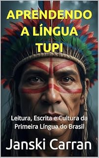 Livro APRENDENDO A LÍNGUA TUPI: Leitura, Escrita e Cultura da Primeira Língua do Brasil