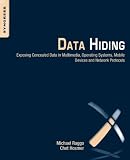 Data Hiding: Exposing Concealed Data in Multimedia, Operating Systems, Mobile Devices and Network Pr