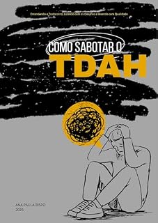 Livro COMO SABOTAR O TDAH: Entendendo o Transtorno, Lidando com os Desafios e Vivendo com Qualidade