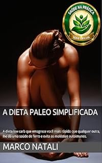 Livro A DIETA PALEO SIMPLIFICADA: A dieta low carb que emagrece você mais rápido que qualquer outra, lhe dá uma saúde de ferro e evita as moléstias autoimunes. (SAÚDE NA PRÁTICA)
