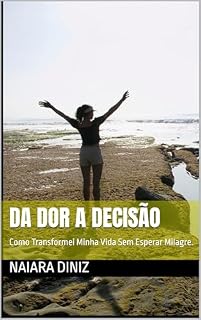 Livro Da Dor a Decisão: Como Transformei Minha Vida Sem Esperar Milagre.