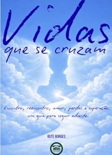 Livro VIDAS QUE SE CRUZAM: Encontro, reencontro, amor, perdas e superação: um guia para seguir adiante