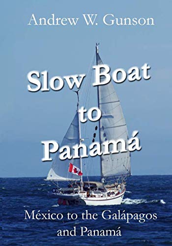 Slow Boat to Panama: Mexico to the Galapagos Islands and Panama by Mr Andrew W Gunson