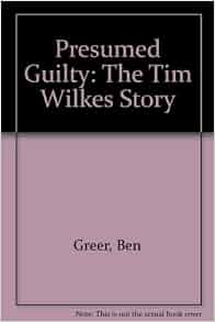 Presumed Guilty The Tim Wilkes Story Ben Greer Charles Wyrick 9780941711296 Amazon Com Books