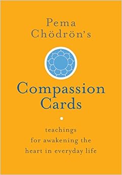 Pema Chödrön's Compassion Cards: Teachings for Awakening the Heart in Everyday Life, by Pema Chodron Pema Chödrön's Compassion Cards: Teachings for Awakening the Heart in Everyday Life, by Pema Chodron