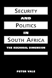 Security and Politics in South Africa : The Regional Dimension, Vale, Peter, 1588261158
