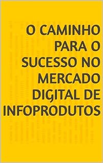 Livro O Caminho para o Sucesso no Mercado Digital de Infoprodutos