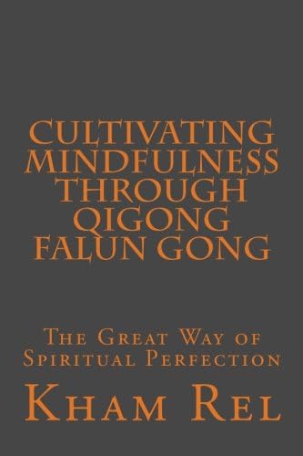 Cultivating Mindfulness through Qigong Falun Gong: The Great Way of Spiritual Perfection (Mindfulness cultivation Book 2)