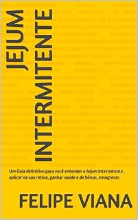 Livro JEJUM INTERMITENTE: Um Guia definitivo para você entender o Jejum Intermitente, aplicar na sua rotina, ganhar saúde e de bônus, emagrecer.