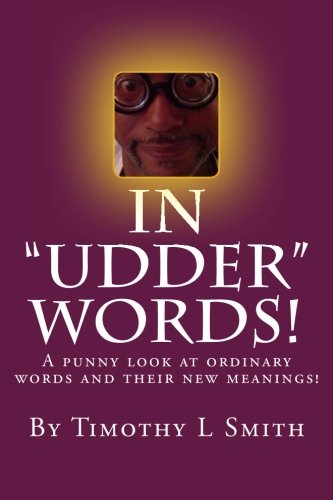 In Udder Words!: A punny look at ordinary words and their new meanings! In Udder Words!: A punny look at ordinary words and their new meanings!