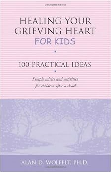 Healing Your Grieving Heart for Kids: 100 Practical Ideas (Healing Your Grieving Heart series)