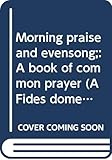 Morning praise and evensong;: A book of common prayer (A Fides dome book) by 