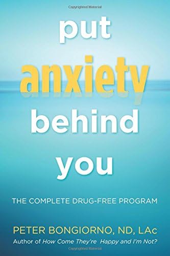 Put Anxiety Behind You: The Complete Drug-Free Program (Natural Relief from Anxiety, for Readers of Dare)