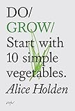 Do Grow: Start with 10 simple vegetables (Do Books Book 2) by Alice Holden