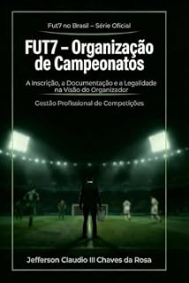 Livro FUT7 – Organização de Campeonatos: Inscrição, Documentação e Legalidade na Visão do Organizador (Fut7 no Brasil – Série Oficial)