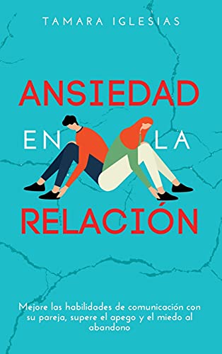Ansiedad en la Relación: Mejore las habilidades de comunicación con su pareja, supere el apego y el miedo al abandono