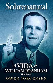 Livro Livro Quatro - Sobrenatural: A Vida De William Branham: O Evangelista E Sua Aclamação (1951 - 1954)