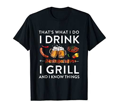 I Drink And Grill Things T-shirt And I Know Things