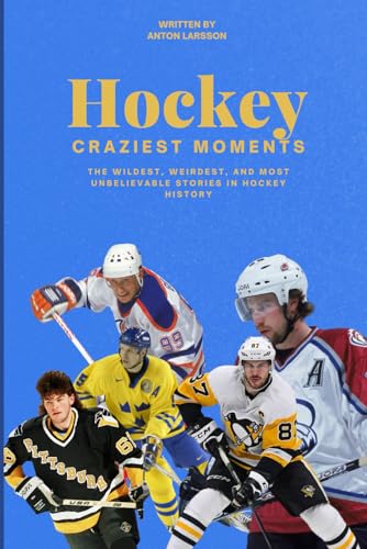 Hockey’s Wildest Stories: The Unbelievable, Hilarious, and Legendary Moments That Define the Game