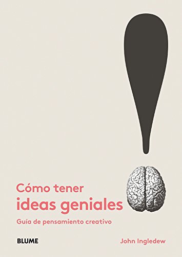 Cmo tener ideas geniales: Gua de pensamiento creativo (Spanish Edition)