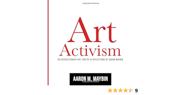Art Activism The Revolutionary Art Poetry Reflections Of Aaron Maybin Maybin Mr Aaron M 9780692975039 Amazon Com Books
