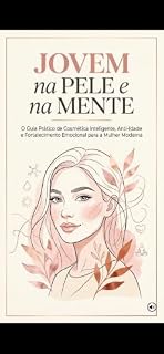 Livro Jovem na pele e na mente: O Guia Prático de Cosmética Inteligente, Anti-Idade e Fortalecimento Emocional para a Mulher Moderna