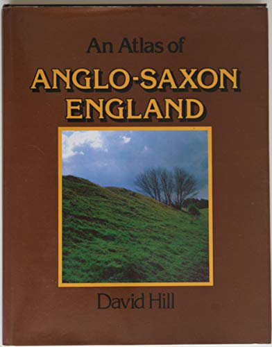 An Atlas of Anglo-Saxon England by David Hill