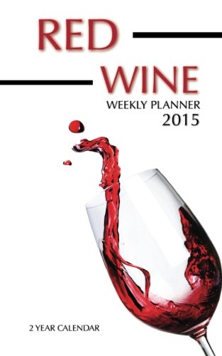 Red Wines Weekly Planner 2015: 2 Year Calendar
