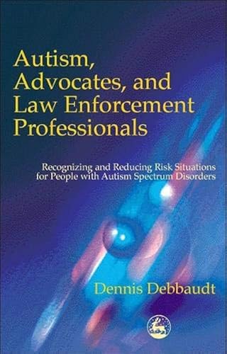 Download Autism, Advocates, and Law Enforcement Professionals: Recognizing and Reducing Risk Situations for People with Autism Spectrum Disorders PDF