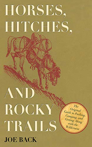 Horses, Hitches, and Rocky Trails: The Original Guide to Packing, Camping, and Getting Along with th by Joe Back