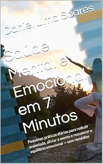 Livro Saúde Mental e Emocional em 7 Minutos: Pequenas práticas diárias para reduzir ansiedade, aliviar a mente e recuperar o equilíbrio emocional — sem remédios