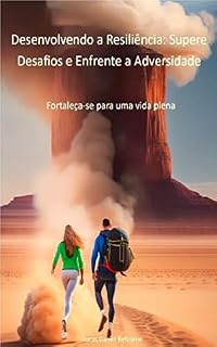 Livro Desenvolvendo a Resiliência: Supere Desafios e Enfrente a Adversidade: Fortaleça-se para uma vida plena