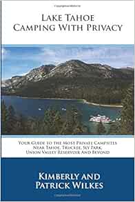 Lake Tahoe Camping With Privacy Your Guide To The Most Private Campsites Near Tahoe Truckee Sly Park Union Valley Reservoir And Beyond Wilkes Kimberly Wilkes Patrick 9781081434700 Amazon Com Books
