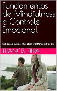 Livro Fundamentos de Mindfulness e Controle Emocional: Práticas para o Autodomínio e Bem-Estar Mental no Dia a Dia